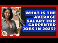 What Is the Average Salary for Carpenter Jobs in 2023 - Construction Jobs