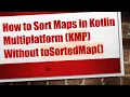 How to Sort Maps in Kotlin Multiplatform KMP Without toSortedMap