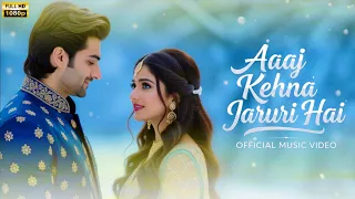 aaj kehna jaruri hai new bollywood romantic song soulful hindi song