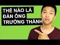 Download Lagu Thế Nào Là Đàn Ông Trưởng Thành: 3 Điều Bạn Nên Biết