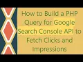 How to Build a PHP Query for Google Search Console API to Fetch Clicks and Impressions