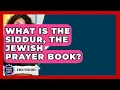 What Is The Siddur The Jewish Prayer Book - Jewish Teens Daily