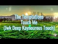 The Temptations - Touch Me (Jwk Deep Kaynourous Touch)