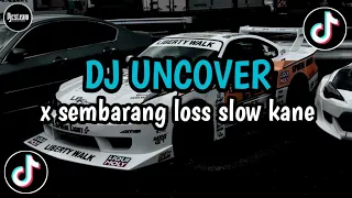 dj uncover x sembarang loss slow kane viral tiktok 2024