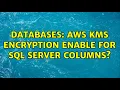 Databases AWS KMS Encryption enable for SQL Server Columns 2 Solutions