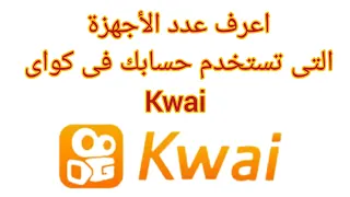 أعرف عدد الأجهزة التى تستخدم حسابك فى كواى Kwai إعدادات الحماية فى كواى Kwai 