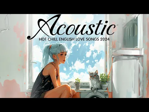 Download MP3 Sweet Acoustic Love Songs 2024 Cover 💖 Hot Chill English Love Songs Music 2024 New Songs to Positive
