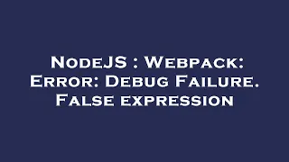 NodeJS Webpack Error Debug Failure False expression