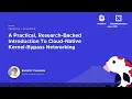 A Practical Research Backed Introduction To Cloud Native Kernel Bypass Networking - K Yasukata