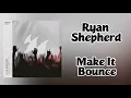 Ryan Shepherd - Make It Bounce