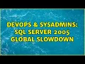 DevOps SysAdmins SQL Server 2005 global slowdown