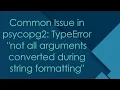 Common Issue in psycopg2 TypeError not all arguments converted during string formatting
