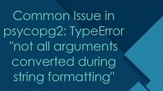 Common Issue in psycopg2 TypeError not all arguments converted during string formatting