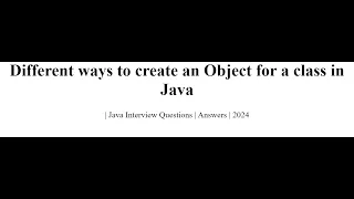 Different ways to create an Object for a class in Java Java Interview Questions Answers 2024