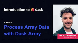 Dask Tutorial Intro to Dask Process Array Data with Dask Arrays Module Three