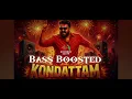 KONDATTAM BASS BOOSTED.   BY. PRANAV. M