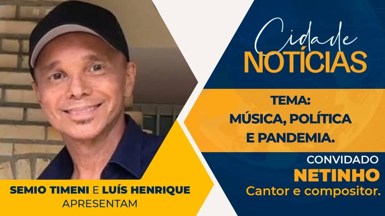 Cidade Notícias 11/05/2021 Música, política e pandemia, com o cantor e compositor baiano, Netinho