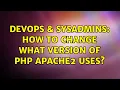DevOps SysAdmins How To Change What Version of PHP Apache2 Uses 3 Solutions