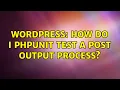 Wordpress How do I phpunit test a post output process