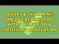 DevOps SysAdmins Can DNS redirect all HTTPS traffic to a specific IIS application