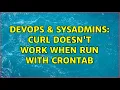 DevOps SysAdmins Curl doesn t work when run with crontab