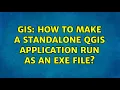 GIS How to make a Standalone QGIS application run as an exe file
