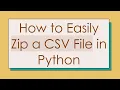 How to Easily Zip a CSV File in Python