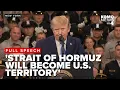 FULL SPEECH Trump says Strait of Hormuz will be declared U S Territory during New York event