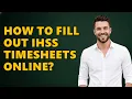 How to fill out IHSS timesheets online