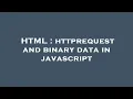 HTML httprequest and binary data in javascript
