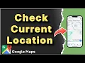 How to Check your Current Location on Google Maps