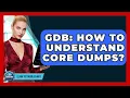 GDB How To Understand Core Dumps - Learn To Troubleshoot
