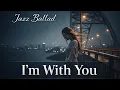 Lagu I’m With You – Jazz Ballad Cover | Smooth \u0026 Emotional Jazz Version
