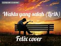 Download Lagu Waktu Yang Salah - Felix Cover (Lirik)