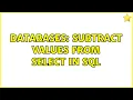 Databases Subtract values from SELECT in SQL