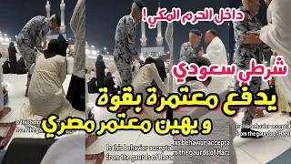 شرطي سعودي يلمس معتمرة بقوة و يهين معتمر مصري داخل الحرم المكي 