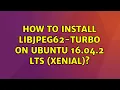 Ubuntu How to install libjpeg62-turbo on Ubuntu 16 04 2 LTS Xenial