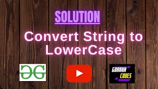 Convert String to LowerCase GEEKSFORGEEKS SOLUTION 100 Test Cases Passed gorakhcodes