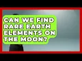 Can We Find Rare Earth Elements On The Moon - Space Tech Insider