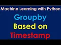 Python Pandas Tutorial Groupby based on Timestamp - P2