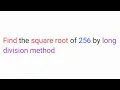 Find the square root of 256 by long division method class 8th maths