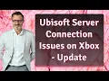 Ubisoft Server Connection Issues on Xbox - Update