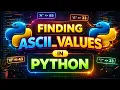 FINDING ASCII VALUES IN PYTHON IN EASY WAY