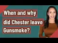 When and why did Chester leave Gunsmoke