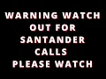 WARNING SANTANDER STARTING TO CALL CUSTOMERS