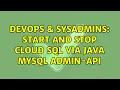 DevOps SysAdmins Start and Stop Cloud SQL via Java mysql admin-api