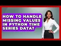 How To Handle Missing Values In Python Time Series Data - Python Code School