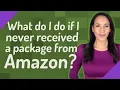 What do I do if I never received a package from Amazon