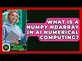 What Is A NumPy Ndarray In AI Numerical Computing - AI and Machine Learning Explained