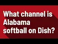 What channel is Alabama softball on Dish